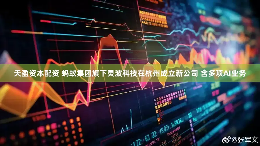 天盈资本配资 蚂蚁集团旗下灵波科技在杭州成立新公司 含多项AI业务