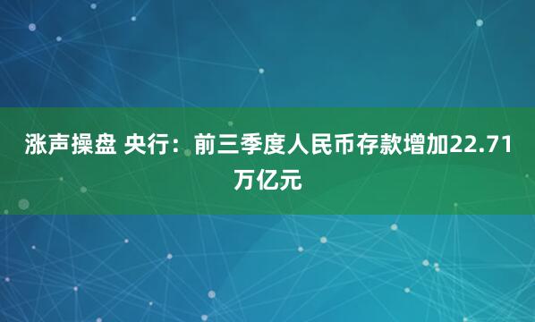 涨声操盘 央行：前三季度人民币存款增加22.71万亿元